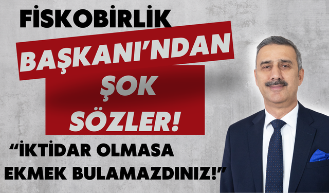 Fiskobirlik Başkanı’ndan Şok Sözler! "İktidar Olmasa Ekmek Bulamazdınız!