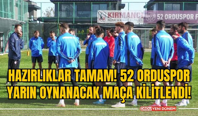 Hazırlıklar tamam! 52 Orduspor yarın oynanacak maça kilitlendi!