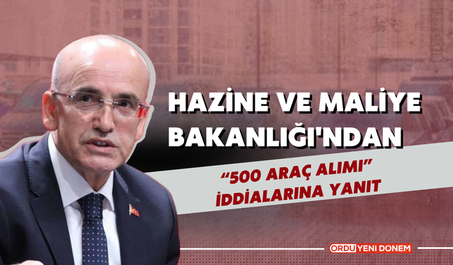 Hazine ve Maliye Bakanlığı'ndan “500 Araç Alımı” İddialarına Yanıt