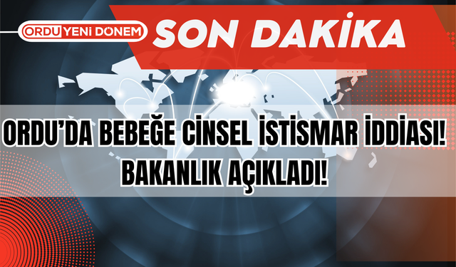 Ordu’da Bebeğe Cinsel İstismar İddiası! Bakanlık Açıkladı!