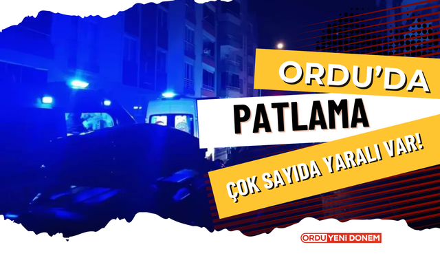 Ordu’da Patlama! Çok Sayıda Yaralı Var!