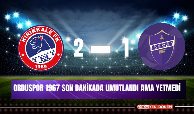 Orduspor 1967 Son Dakikada Umutlandı Ama Yetmedi