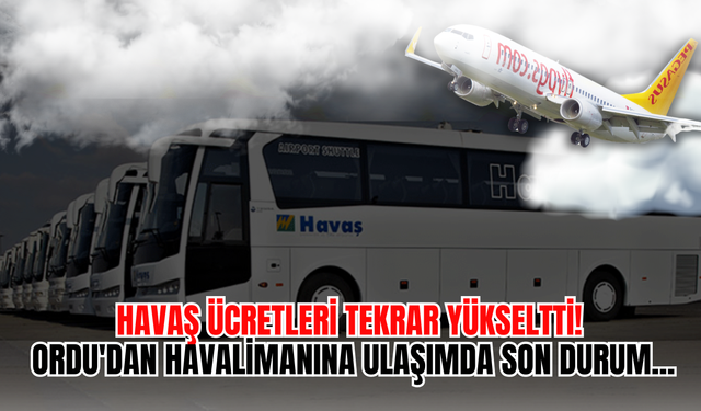 Havaş Ücretleri Tekrar Yükseltti! Ordu'dan Havalimanına Ulaşımda Son Durum