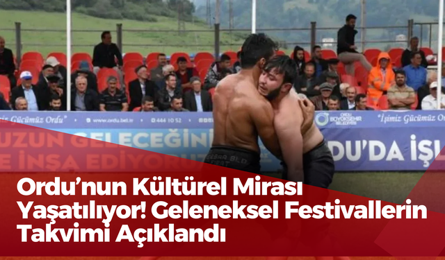 Ordu’nun Kültürel Mirası Yaşatılıyor! Geleneksel Festivallerin Takvimi Açıklandı
