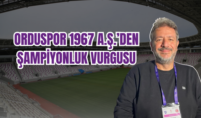 Orduspor 1967 A.Ş.’den Şampiyonluk Vurgusu