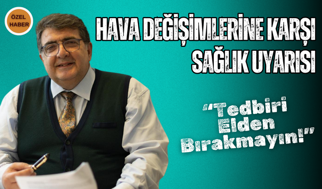 Hava Değişimlerine Karşı Sağlık Uyarısı: “Tedbiri Elden Bırakmayın!”