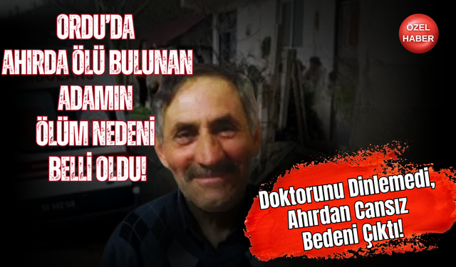 Ordu’da Ahırda Ölü Bulunan Adamın Ölüm Nedeni Belli Oldu!