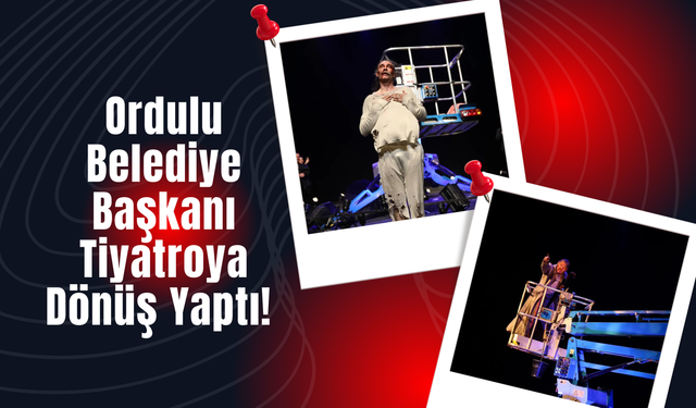 Ordulu Belediye Başkanı Tiyatroya Dönüş Yaptı!