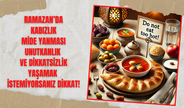 Ramazan’da Kabızlık, Mide Yanması, Unutkanlık ve Dikkatsizlik Yaşamak İstemiyorsanız Dikkat!