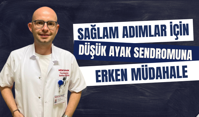 Sağlam Adımlar İçin Düşük Ayak Sendromuna Erken Müdahale