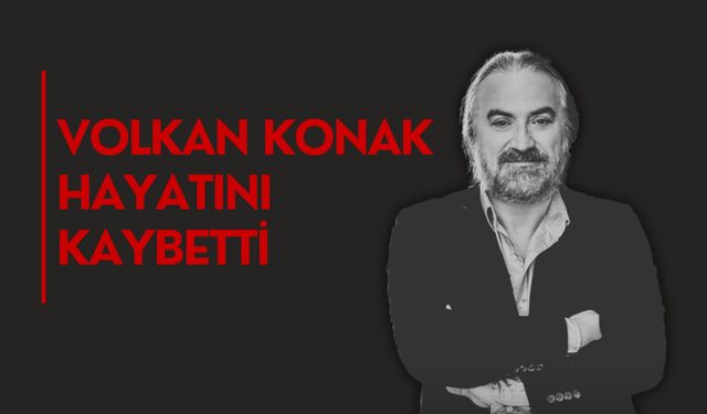 Volkan Konak Hayatını Kaybetti