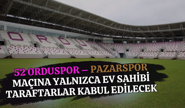 52 Orduspor – Pazarspor Maçına Yalnızca Ev Sahibi Taraftarlar Kabul Edilecek
