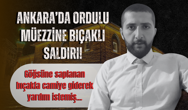 Ankara’da Ordulu Müezzine Bıçaklı Saldırı: Ağır Yaralandı