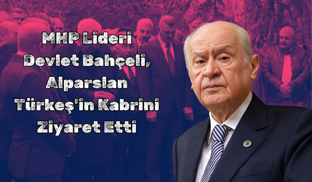 MHP Lideri Devlet Bahçeli, Alparslan Türkeş'in Kabrini Ziyaret Etti
