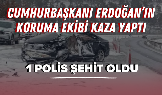Cumhurbaşkanı Erdoğan’ın Koruma Ekibi Kaza Yaptı: 1 Polis Şehit Oldu