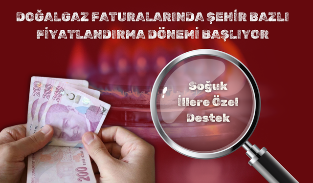 Doğalgaz Faturalarında Şehir Bazlı Fiyatlandırma Dönemi Başlıyor