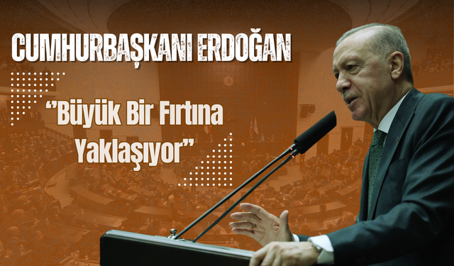 Cumhurbaşkanı Erdoğan: Büyük Bir Fırtına Yaklaşıyor