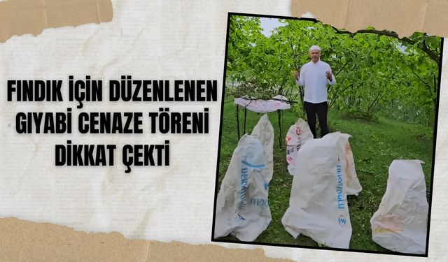 Fındık İçin Düzenlenen Gıyabi Cenaze Töreni Dikkat Çekti