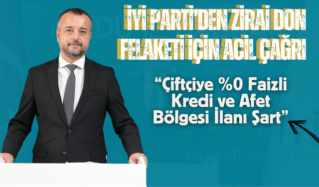 İYİ Parti’den Zirai Don Felaketi İçin Acil Çağrı: “Çiftçiye %0 Faizli Kredi ve Afet Bölgesi İlanı Şart”