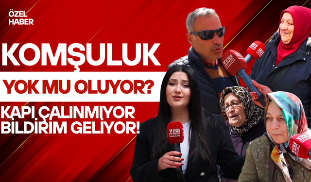 KOMŞULUK YOK OLUYOR MU?