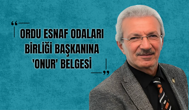 Ordu Esnaf Odaları Birliği Başkanına 'Onur' Belgesi