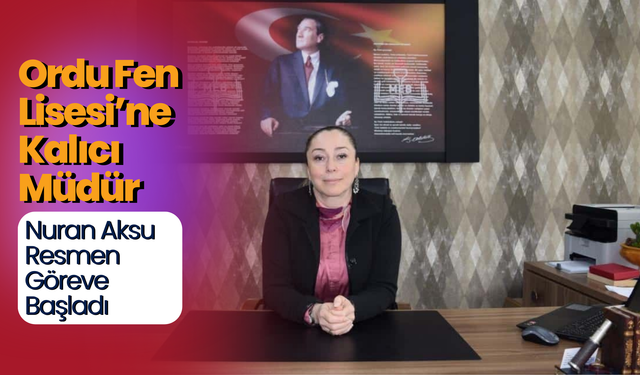 Ordu Fen Lisesi’ne Kalıcı Müdür: Nuran Aksu Resmen Göreve Başladı