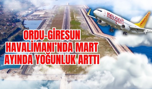 Ordu-Giresun Havalimanı’nda Mart Ayında Yoğunluk Arttı