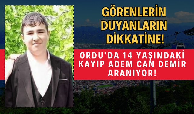 Ordu’da 14 Yaşındaki Kayıp Adem Can Demir Aranıyor