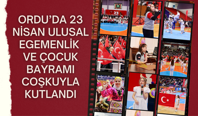 Ordu’da 23 Nisan Ulusal Egemenlik ve Çocuk Bayramı Coşkuyla Kutlandı