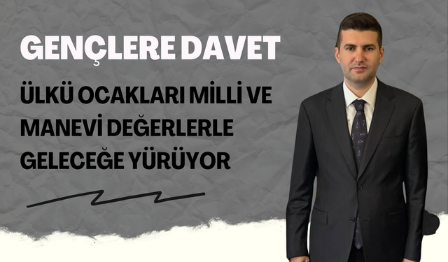 Gençlere Davet: Ülkü Ocakları Milli ve Manevi Değerlerle Geleceğe Yürüyor