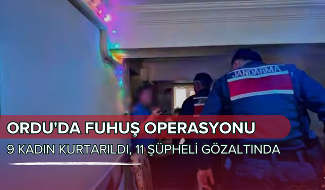 Ordu'da Fuhuş Operasyonu: 9 Kadın Kurtarıldı, 11 Şüpheli Gözaltında