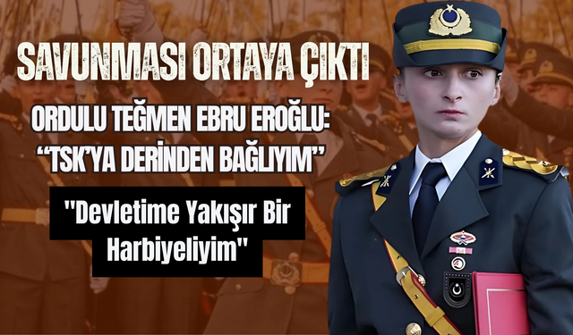 Ordulu Teğmen Ebru Eroğlu: “TSK’ya Derinden Bağlıyım”