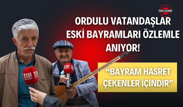 Ordulu vatandaşlar eski bayramları özlemle anıyor!