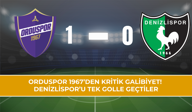 Orduspor 1967’den Kritik Galibiyet! Denizlispor’u Tek Golle Geçtiler