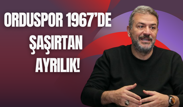 Orduspor 1967’de Şaşırtan Ayrılık