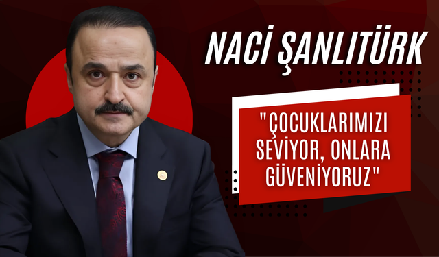 Şanlıtürk: "Çocuklarımızı Seviyor, Onlara Güveniyoruz"