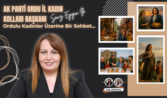 AK Parti Ordu İl Kadın Kolları Başkanı Şeniz Eyigün ile Ordulu Kadınlar Üzerine Bir Sohbet