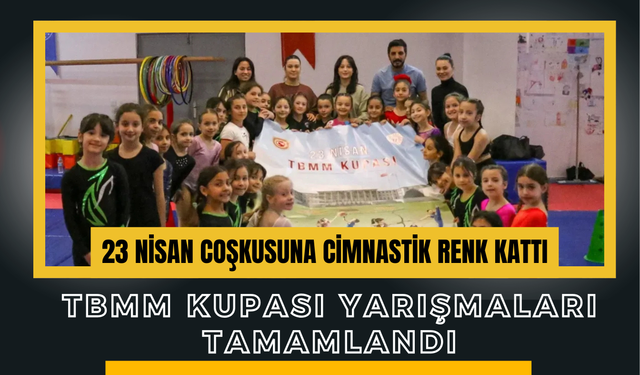 23 Nisan Coşkusuna Cimnastik Renk Kattı: TBMM Kupası Yarışmaları Tamamlandı