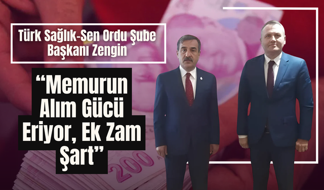 Türk Sağlık-Sen Ordu Şube Başkanı Zengin: “Memurun Alım Gücü Eriyor, Ek Zam Şart”