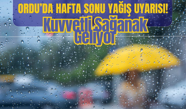 Ordu’da Hafta Sonu Yağış Uyarısı: Kuvvetli Sağanak Geliyor