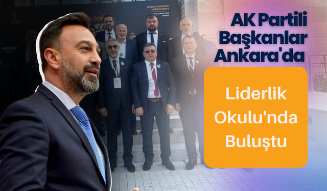 AK Partili Başkanlar Ankara'da Liderlik Okulu'nda Buluştu
