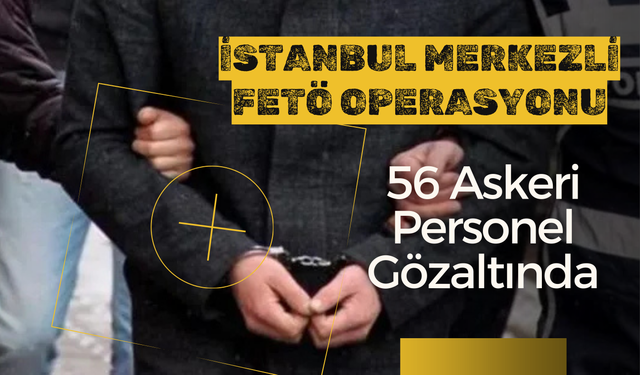 İstanbul Merkezli FETÖ Operasyonu: 56 Askeri Personel Gözaltında