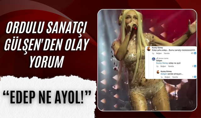 Ordulu Sanatçı Gülşen'den Olay Yorum: “Edep Ne Ayol!”