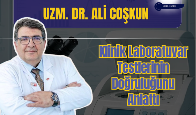 Uzm. Dr. Ali Coşkun Klinik Laboratuvar Testlerinin Doğruluğunu Anlattı