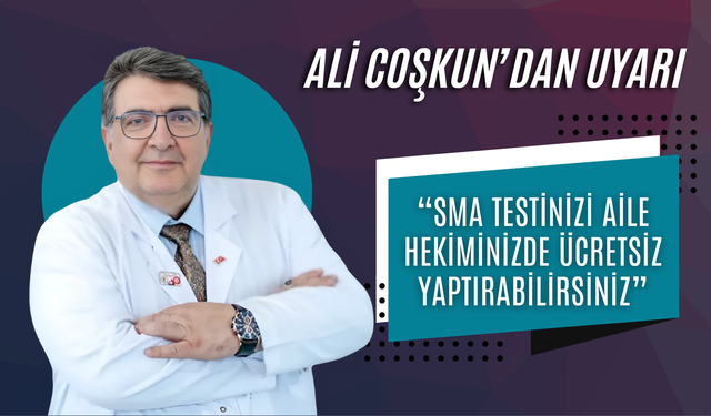 Uzm. Dr. Ali Coşkun’dan Uyarı: “SMA Testinizi Aile Hekiminizde Ücretsiz Yaptırabilirsiniz”