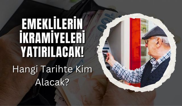 Emeklilerin İkramiyeleri Yatırılacak! Hangi Tarihte Kim Alacak?