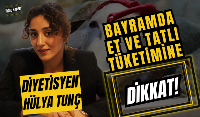 Diyetisyen Hülya Tunç: Bayramda Et ve Tatlı Tüketimine Dikkat!