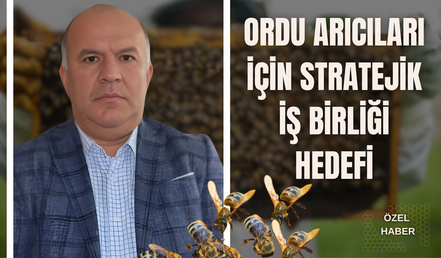 Ordu Arıcıları İçin Stratejik İş Birliği Hedefi