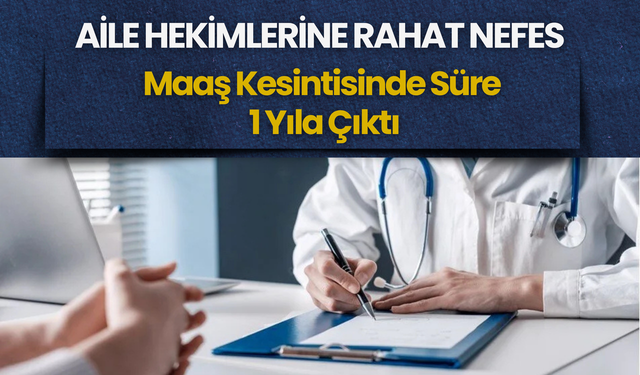 Aile Hekimlerine Rahat Nefes: Maaş Kesintisinde Süre 1 Yıla Çıktı