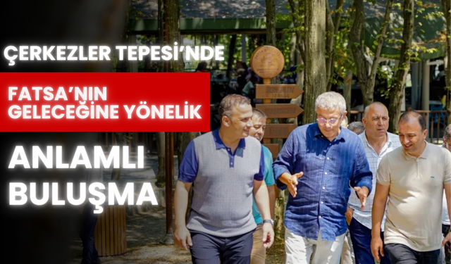 Çerkezler Tepesi’nde Fatsa’nın Geleceğine Yönelik Anlamlı Buluşma